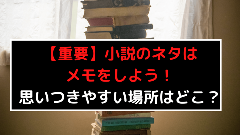 重要 小説のネタはメモをしよう 思いつきやすい場所はどこ Shiryuブログ