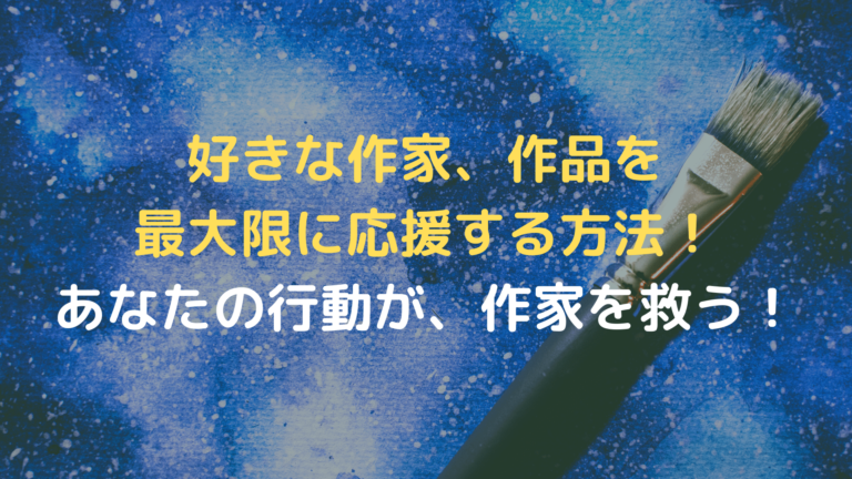 好きな作家、作品を最大限に応援する方法！あなたの行動が、作家を救う！│shiryuブログ